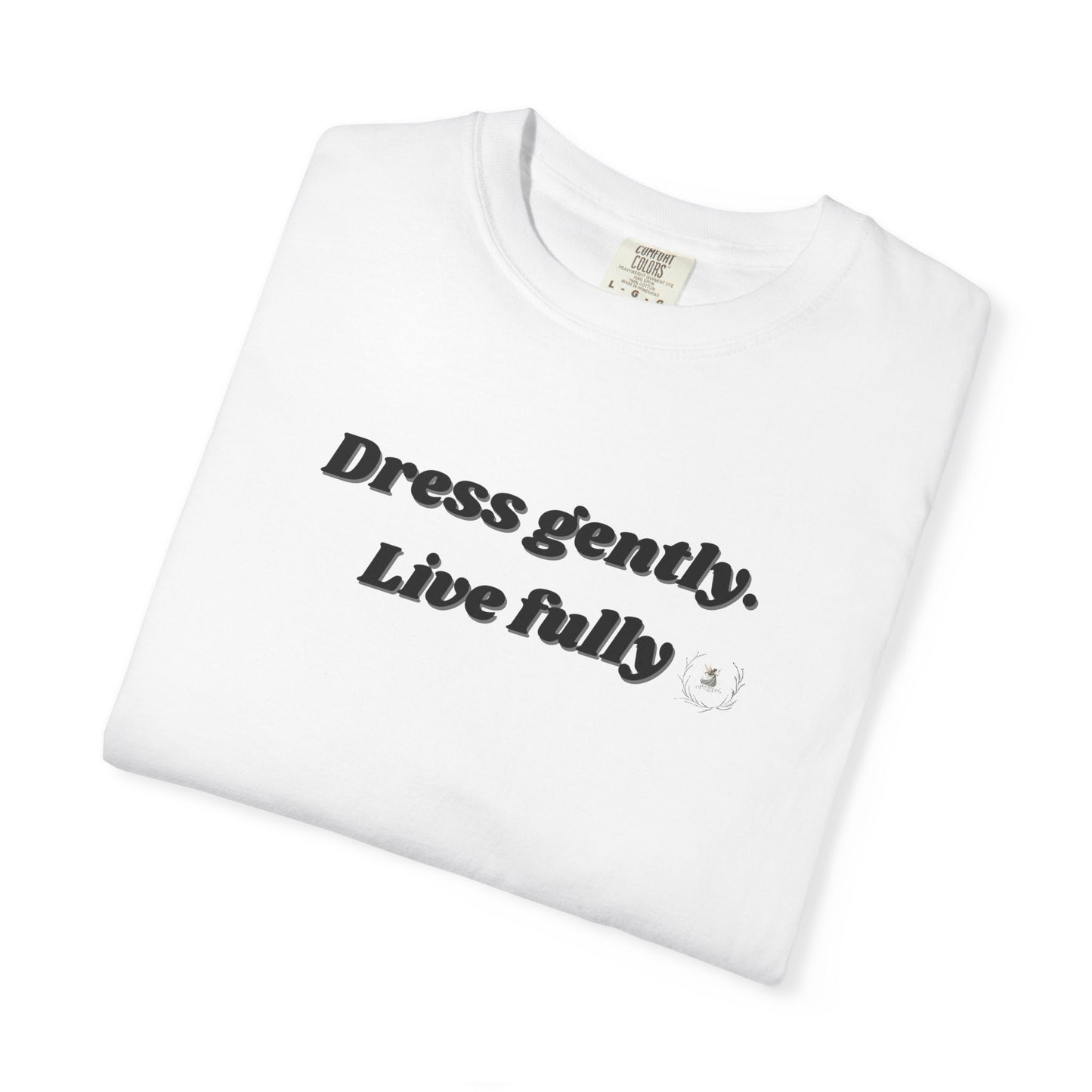 Garment-Dyed T-Shirt - "Dress gently. Live fully" - Casual Wear, Gift for Her, Eco-Friendly Fashion, Everyday Comfort, Minimalist Style