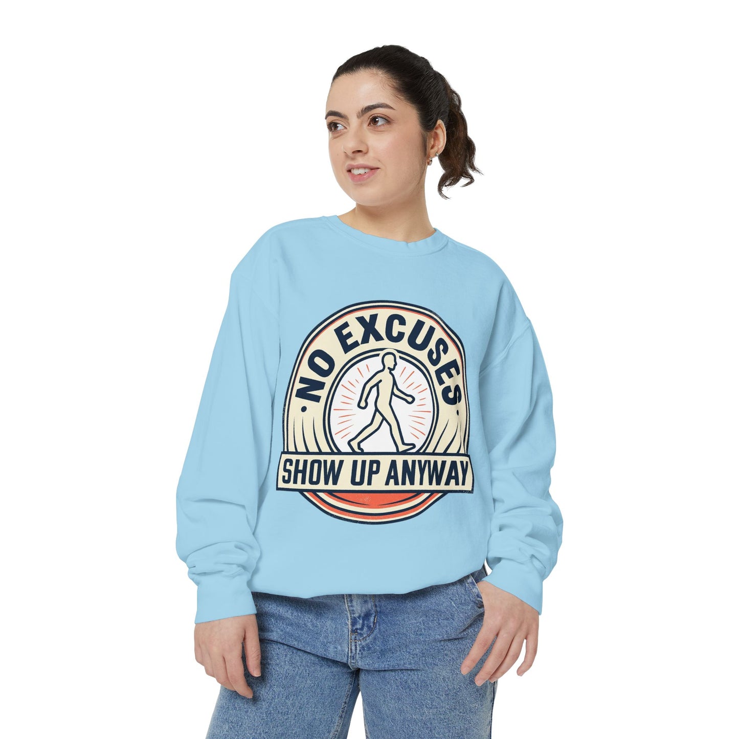 No Excuses Show Up Anyway Sweatshirt | Motivational Crewneck